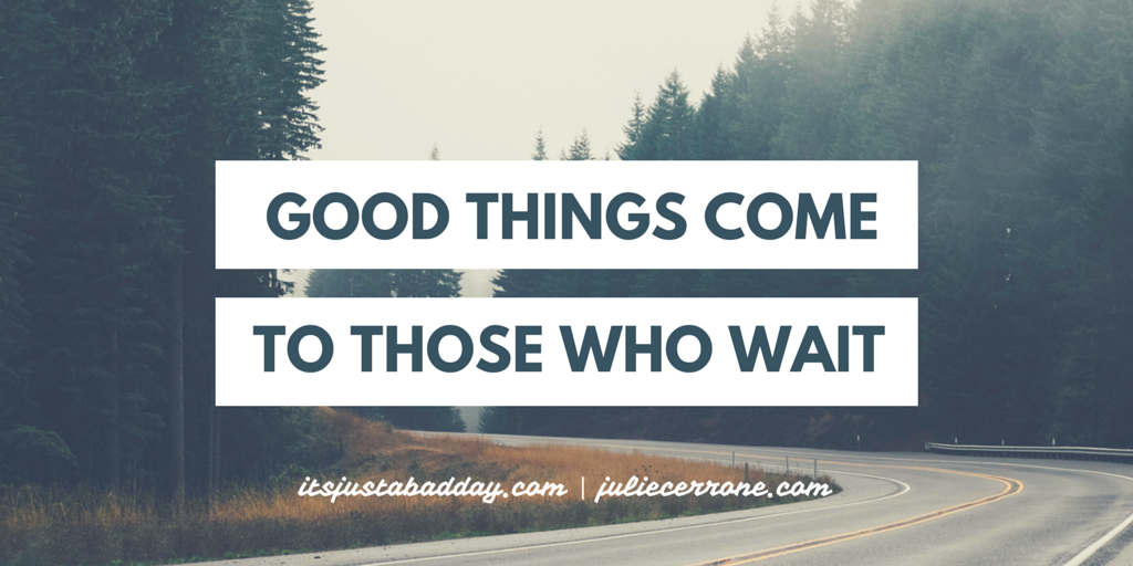 Good Things Come To Those Who Wait | 3 Months Post Regenexx Procedure - 3 Things I'm Grateful For | itsjustabadday.com juliecerrone.com | Spoonie Holistic Health Coach Living The Chronic Life