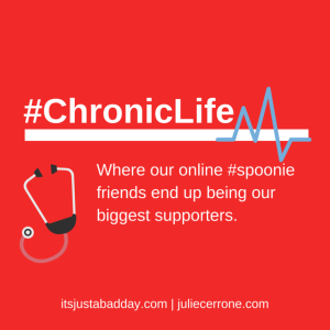 The #Chronic Life - Where our online spoonie friends end up being our biggest supporters. | itsjustabadday.com juliecerrone.com