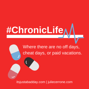 The #Chronic Life - Where there are no off days, cheat days, or paid vacations. | itsjustabadday.com juliecerrone.com