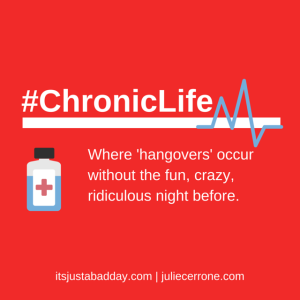 The #Chronic Life - Where 'hangovers' come without the fun, crazy, ridiculous night before. | itsjustabadday.com juliecerrone.com