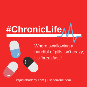 The #Chronic Life - Where swallowing a handful of pills isn't crazy, it's 'breakfast'. | itsjustabadday.com juliecerrone.com