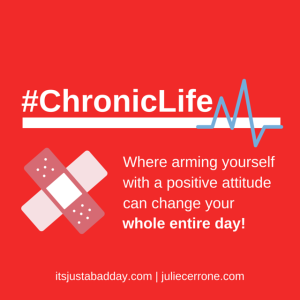 The #Chronic Life - Where arming yourself with a positive attitude can change your whole entire day. | itsjustabadday.com juliecerrone.com