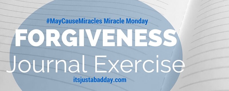 #MiracleMonday A Forgiveness Journal Exercise #Spoonie #ChronicLife itsjustabadday.com