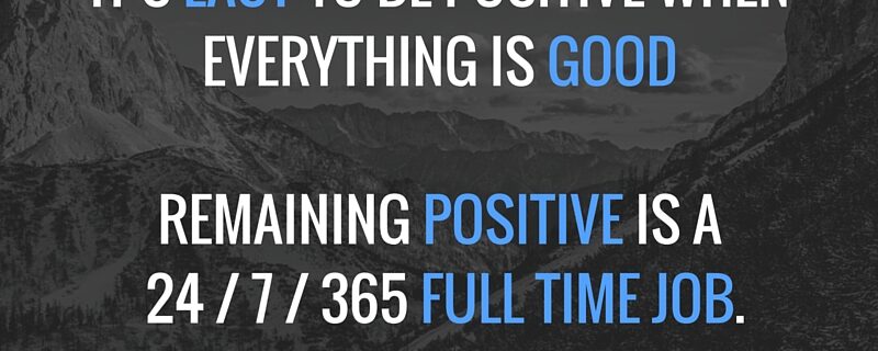 It's Easy To Be Positive When Everything is Good. Remaining Positive is a 24/7/365 FULL TIME job. | itsjustabadday.com Spoonie, ChronicLife, Autoimmune Warrior & Holistic Health Coach Julie Cerrone