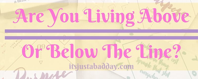 Are You Living Above Or Below The Line? | itsjustabadday.com Julie Cerrone Certified Holistic Health Coach & Spoonie Autoimmune Warrior