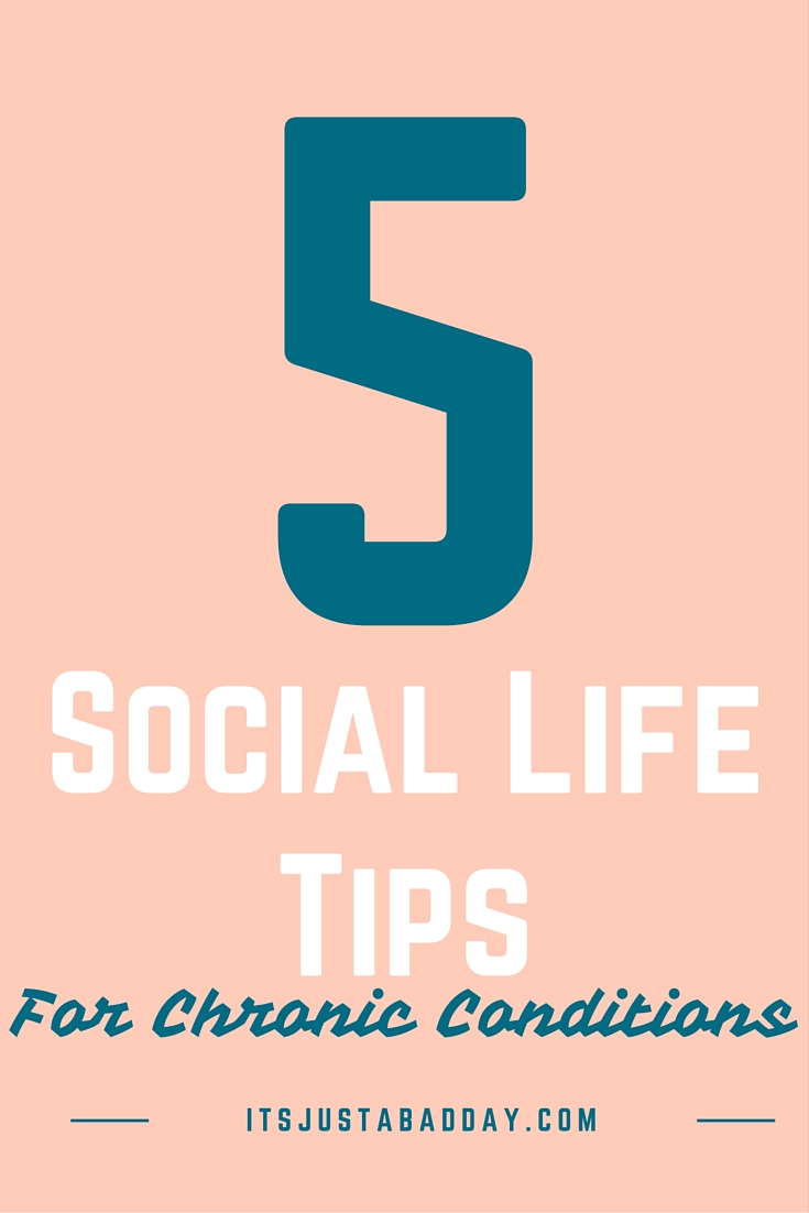 5 Social Life Tips For Chronic Conditions | itsjustabadday.com