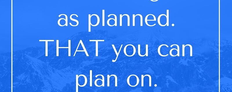 Life never goes as planned. THAT you can plan on. _ itsjustabaddy.com