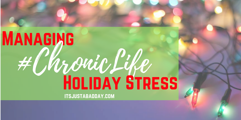 Managing Chronic Life Holiday Stress | itsjustabadday.com