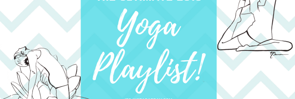 The Ultimate 2016 Yoga Playlist | itsjustabadday.com.png