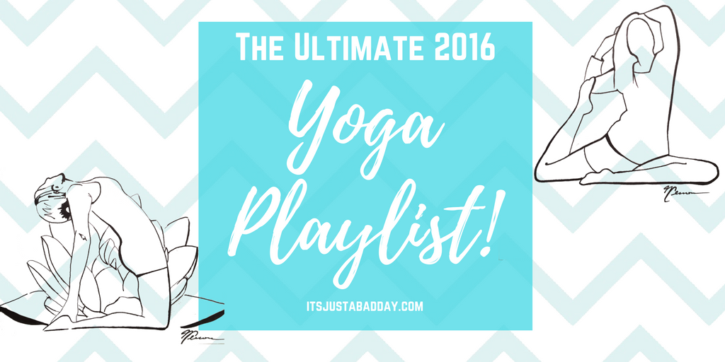 The Ultimate 2016 Yoga Playlist | itsjustabadday.com.png