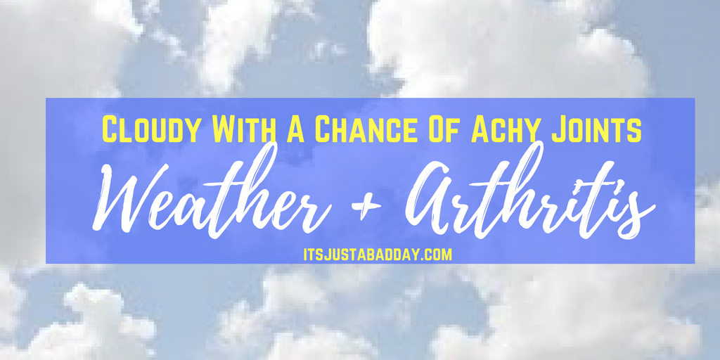 Cloudy With A Chance Of Achy Joints _ Weather and Autoimmune Arthritis _ itsjustabadday.com